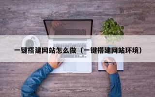 迁西一键搭建网站怎么做（一键搭建网站环境）
