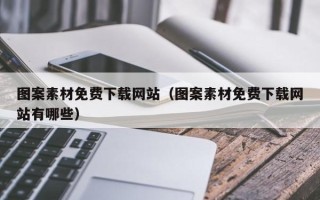 迁西图案素材免费下载网站（图案素材免费下载网站有哪些）