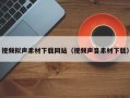 迁西视频拟声素材下载网站（视频声音素材下载）