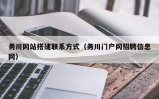 迁西务川网站搭建联系方式（务川门户网招聘信息网）