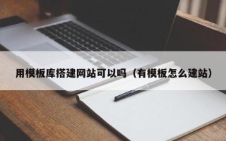 迁西用模板库搭建网站可以吗（有模板怎么建站）