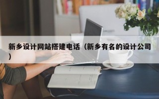 迁西新乡设计网站搭建电话（新乡有名的设计公司）