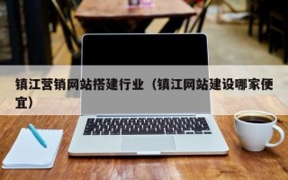 迁西镇江营销网站搭建行业（镇江网站建设哪家便宜）